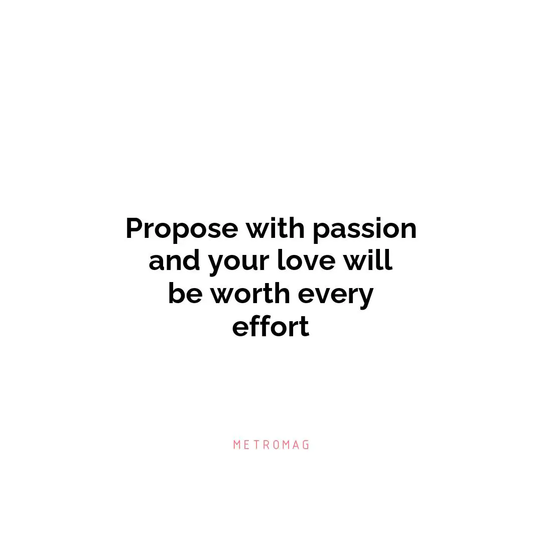 Propose with passion and your love will be worth every effort