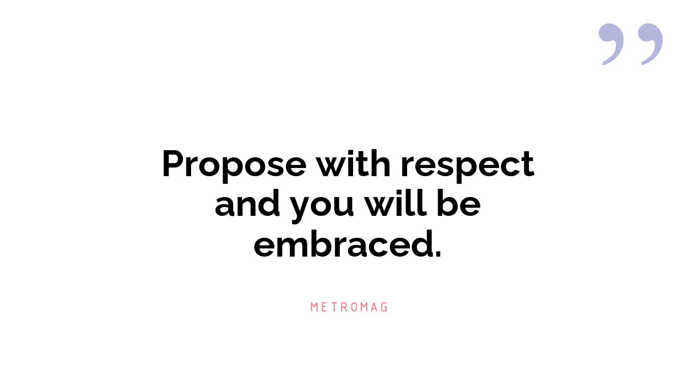 Propose with respect and you will be embraced.