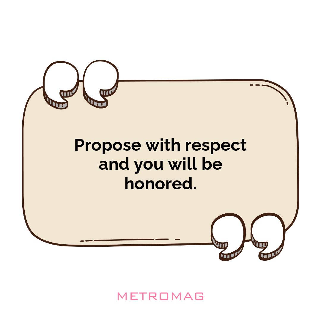 Propose with respect and you will be honored.