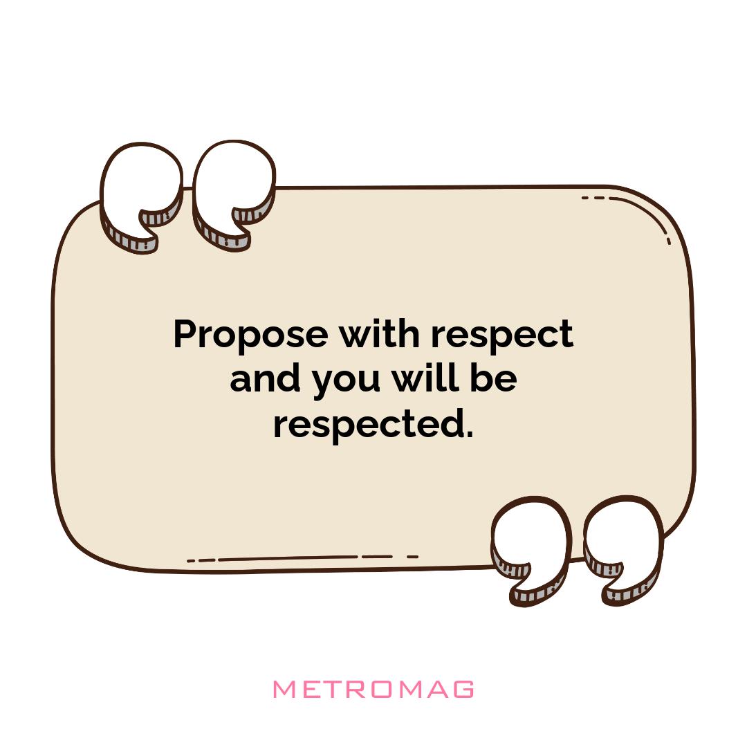 Propose with respect and you will be respected.