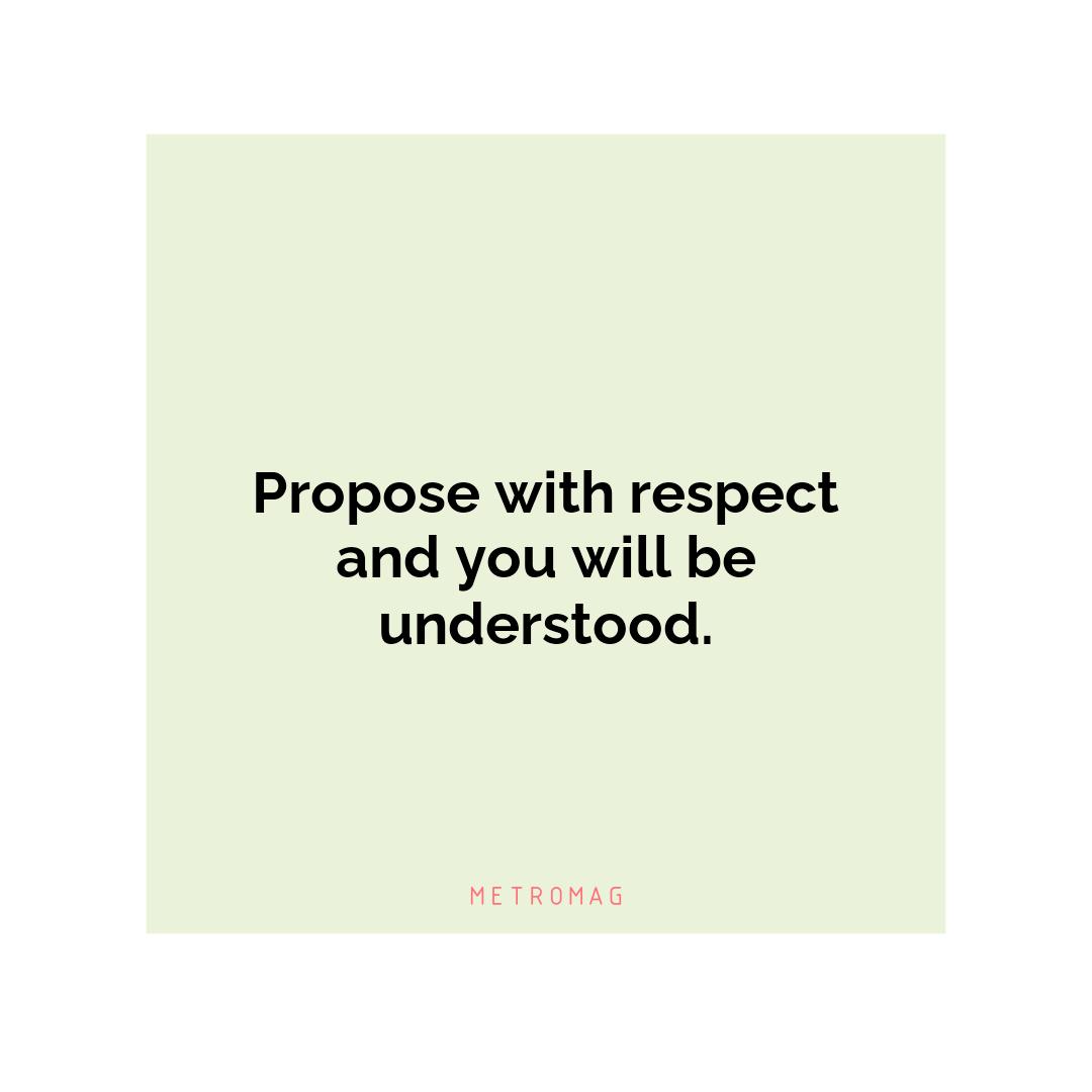 Propose with respect and you will be understood.
