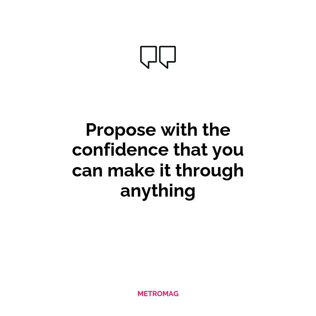 Propose with the confidence that you can make it through anything