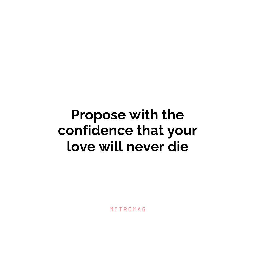 Propose with the confidence that your love will never die