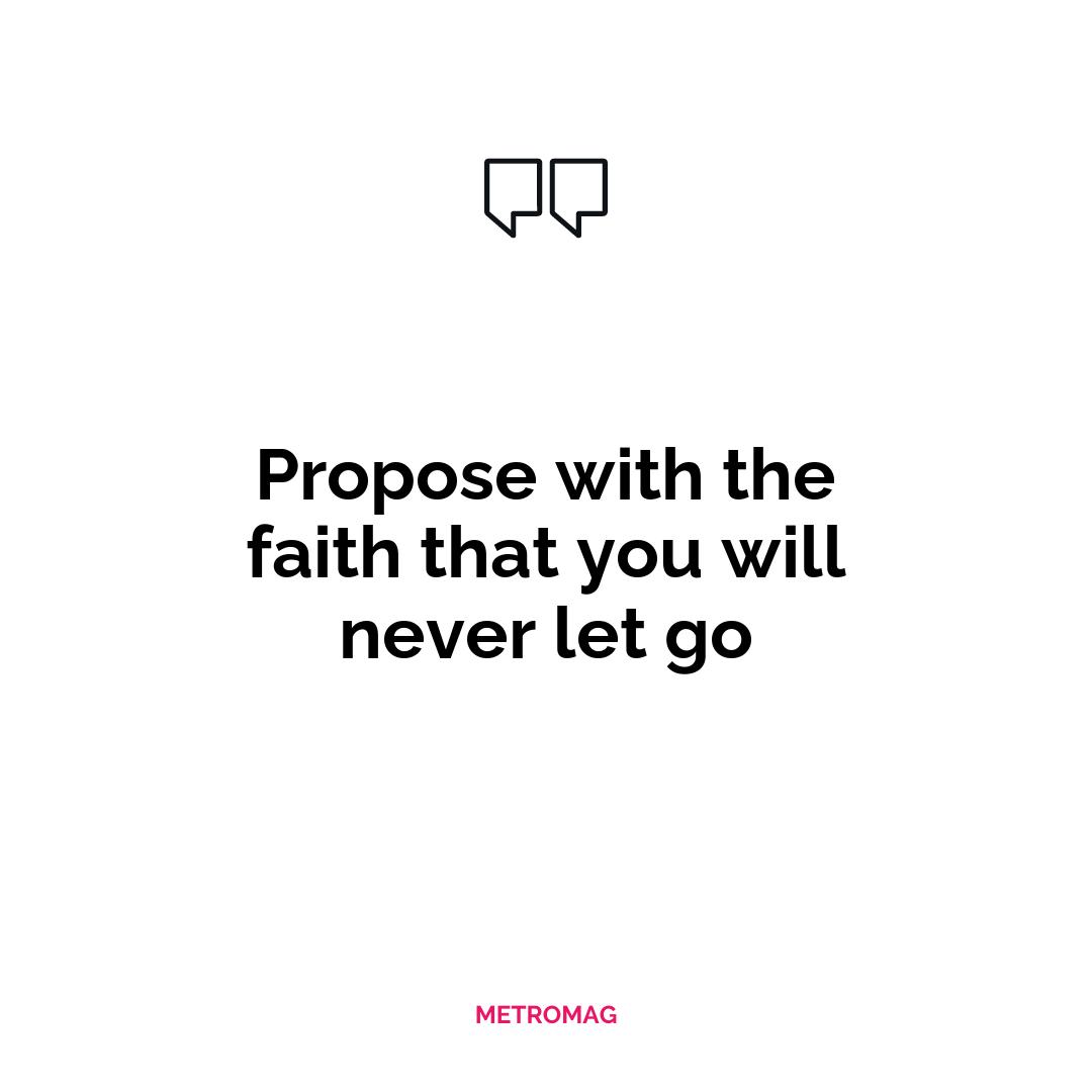 Propose with the faith that you will never let go