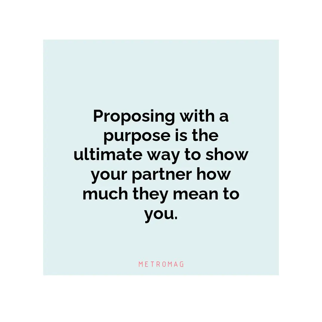 Proposing with a purpose is the ultimate way to show your partner how much they mean to you.
