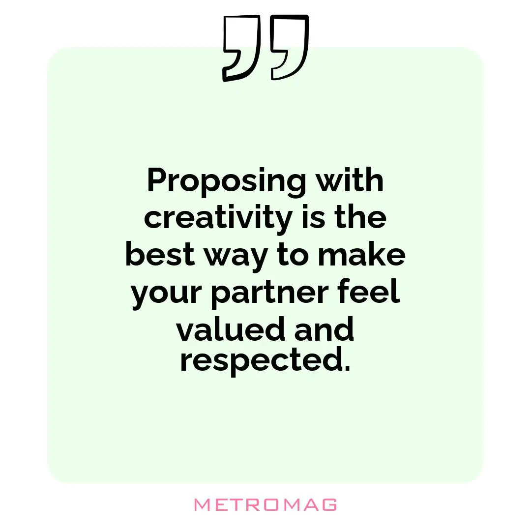 Proposing with creativity is the best way to make your partner feel valued and respected.