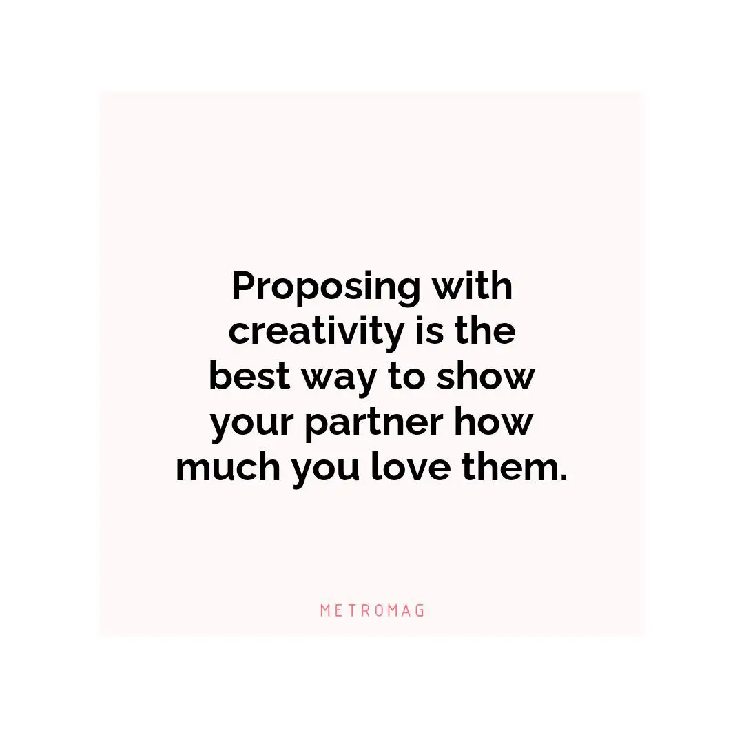 Proposing with creativity is the best way to show your partner how much you love them.