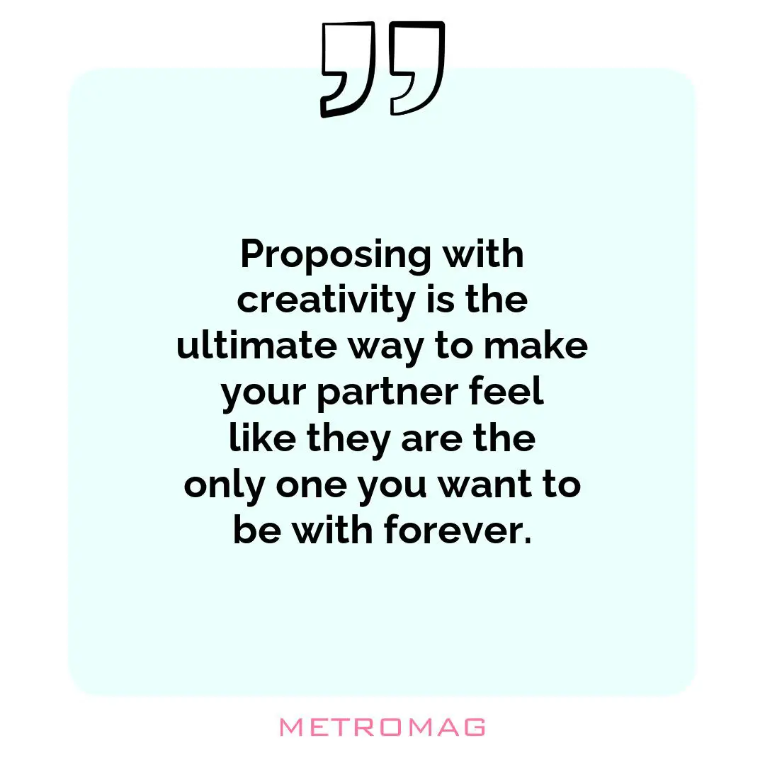 Proposing with creativity is the ultimate way to make your partner feel like they are the only one you want to be with forever.