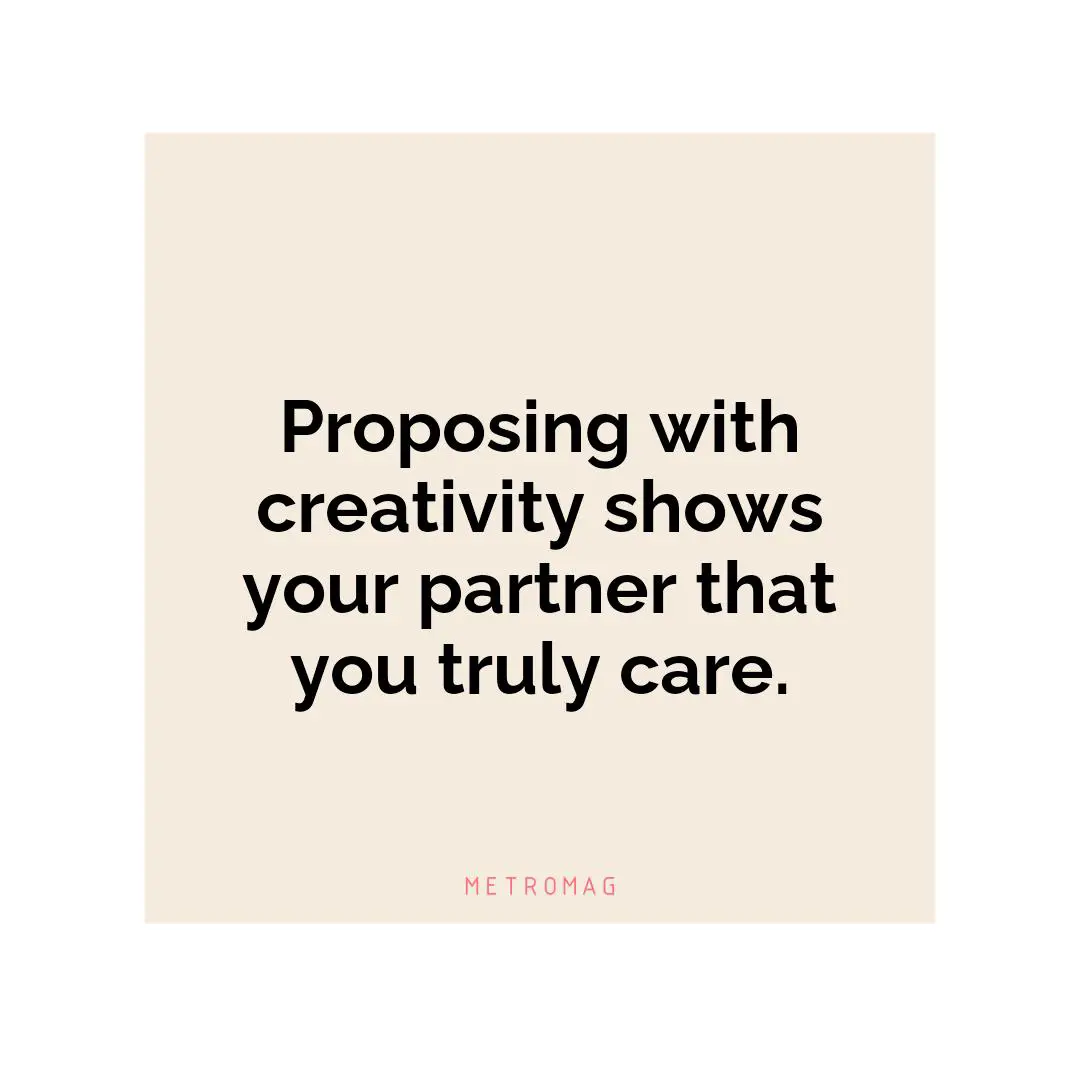 Proposing with creativity shows your partner that you truly care.