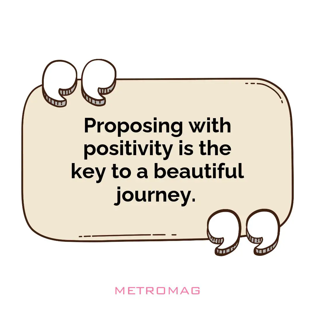Proposing with positivity is the key to a beautiful journey.
