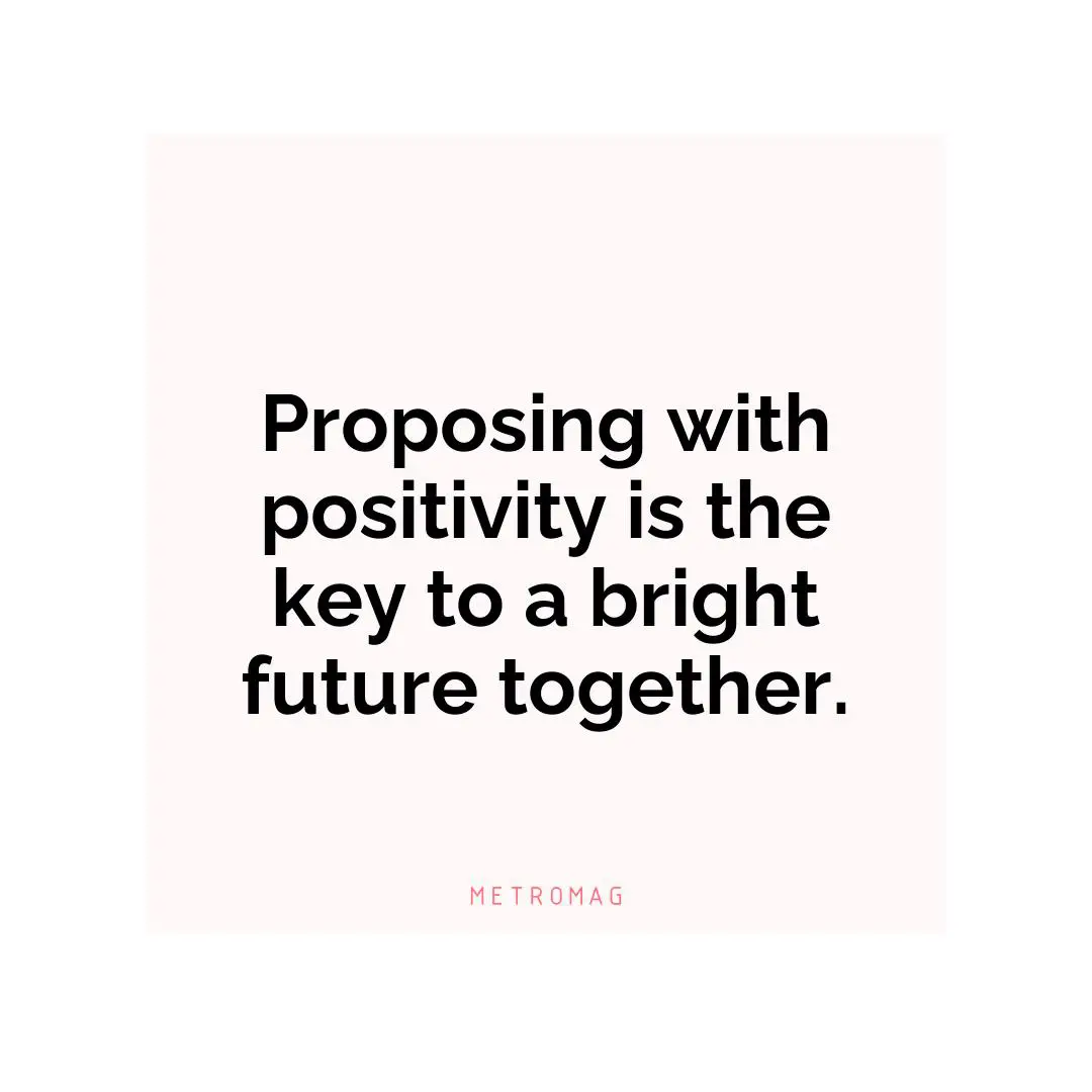 Proposing with positivity is the key to a bright future together.