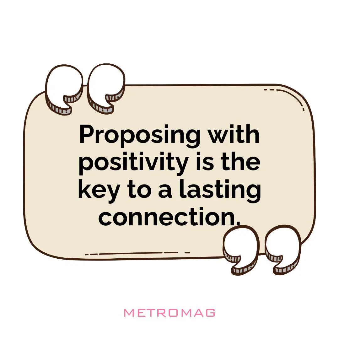 Proposing with positivity is the key to a lasting connection.