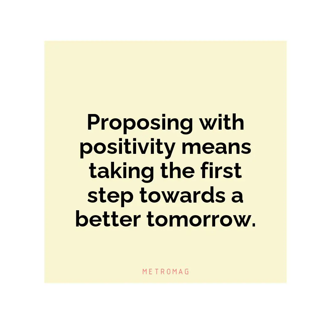 Proposing with positivity means taking the first step towards a better tomorrow.