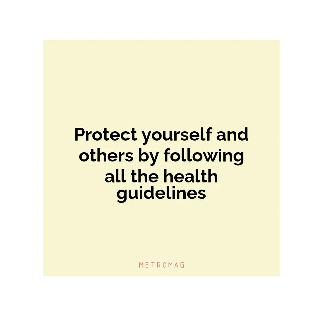 Protect yourself and others by following all the health guidelines