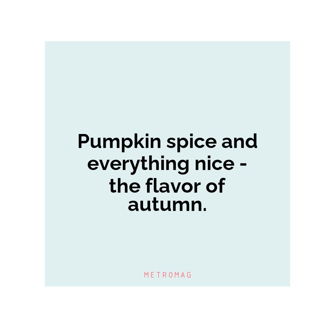 Pumpkin spice and everything nice - the flavor of autumn.