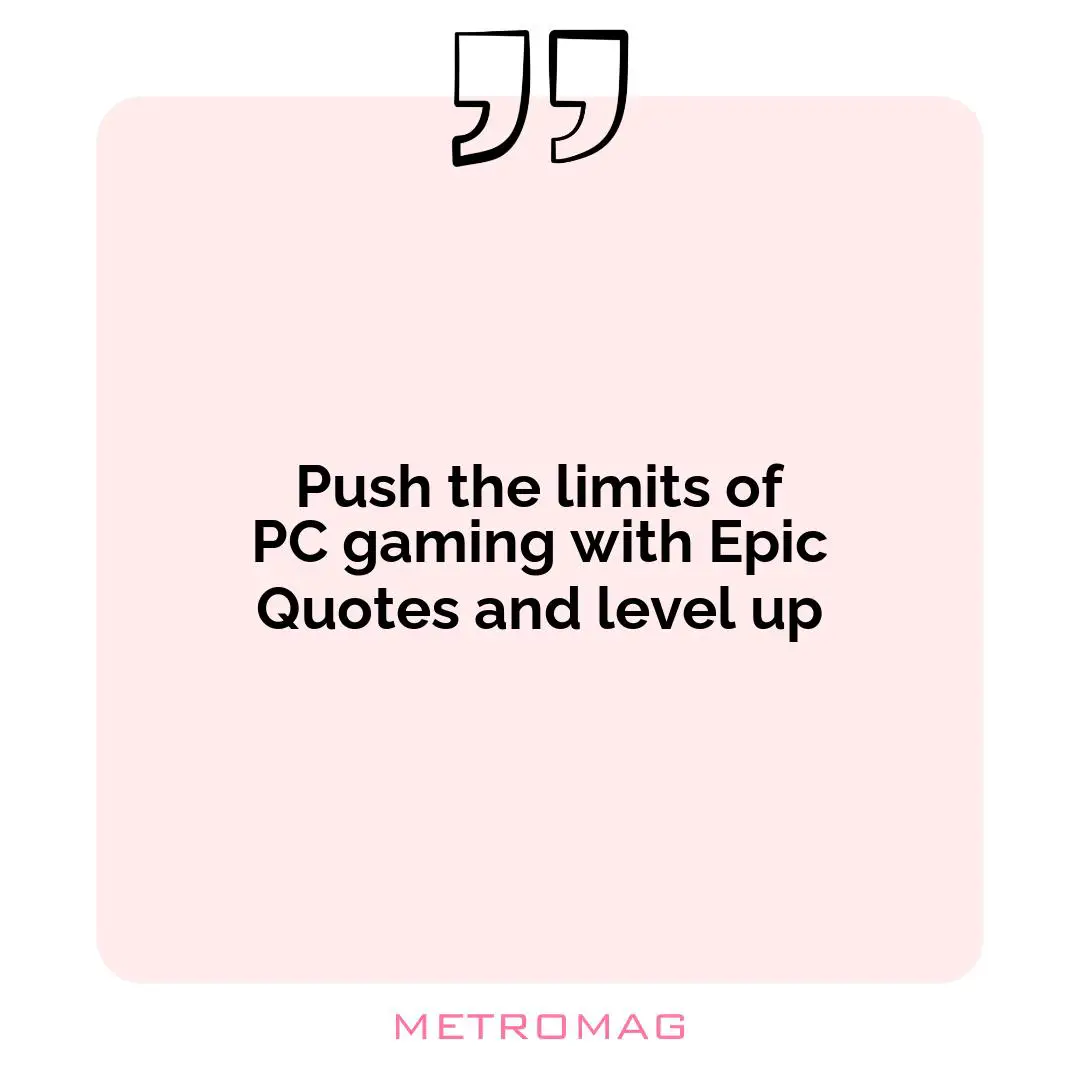 Push the limits of PC gaming with Epic Quotes and level up
