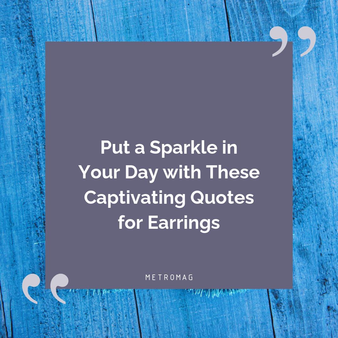 Put a Sparkle in Your Day with These Captivating Quotes for Earrings