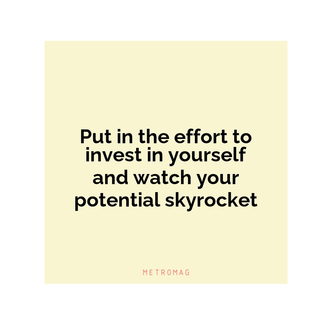 Put in the effort to invest in yourself and watch your potential skyrocket