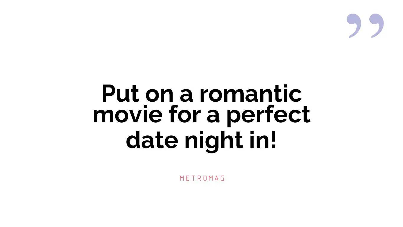 Put on a romantic movie for a perfect date night in!