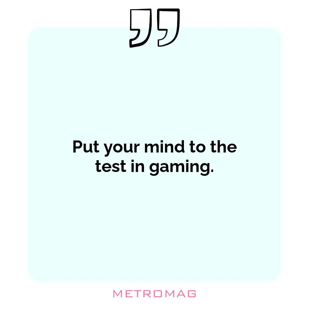 Put your mind to the test in gaming.