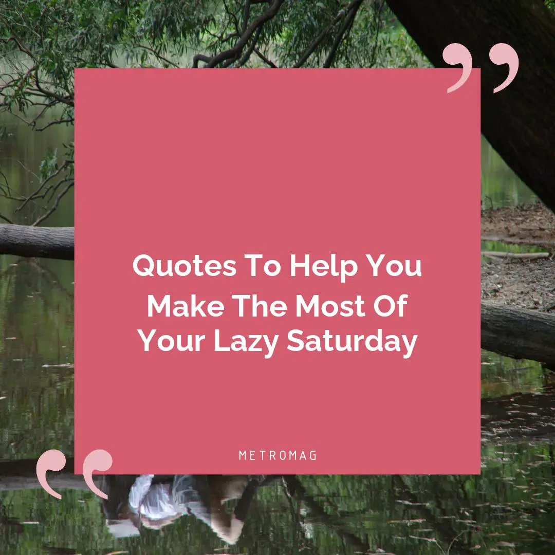 Quotes To Help You Make The Most Of Your Lazy Saturday