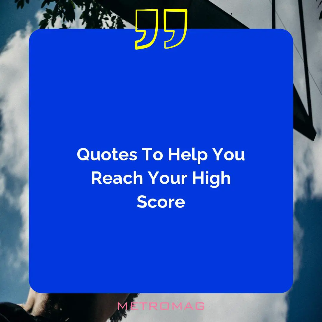 Quotes To Help You Reach Your High Score
