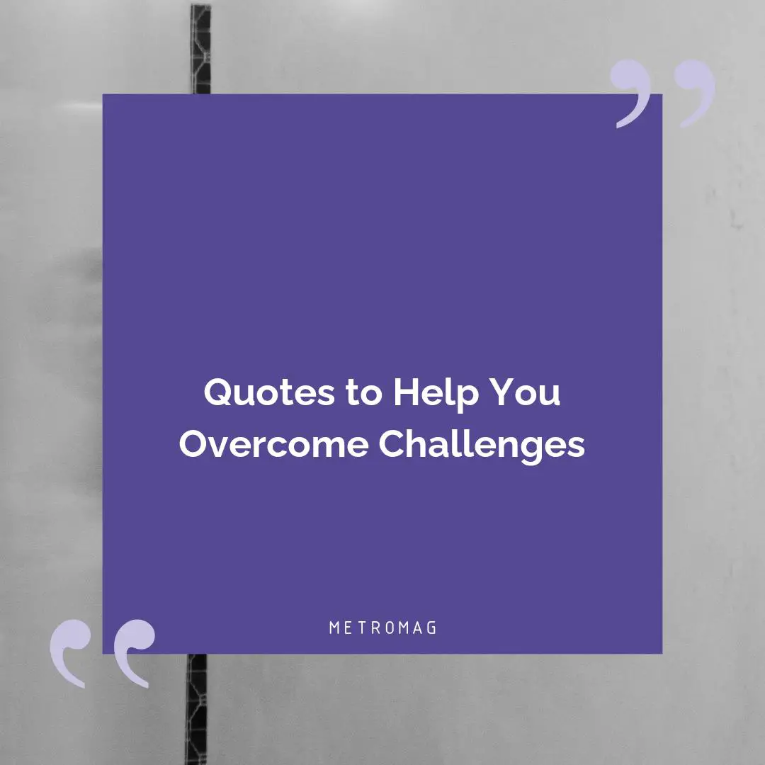 Quotes to Help You Overcome Challenges