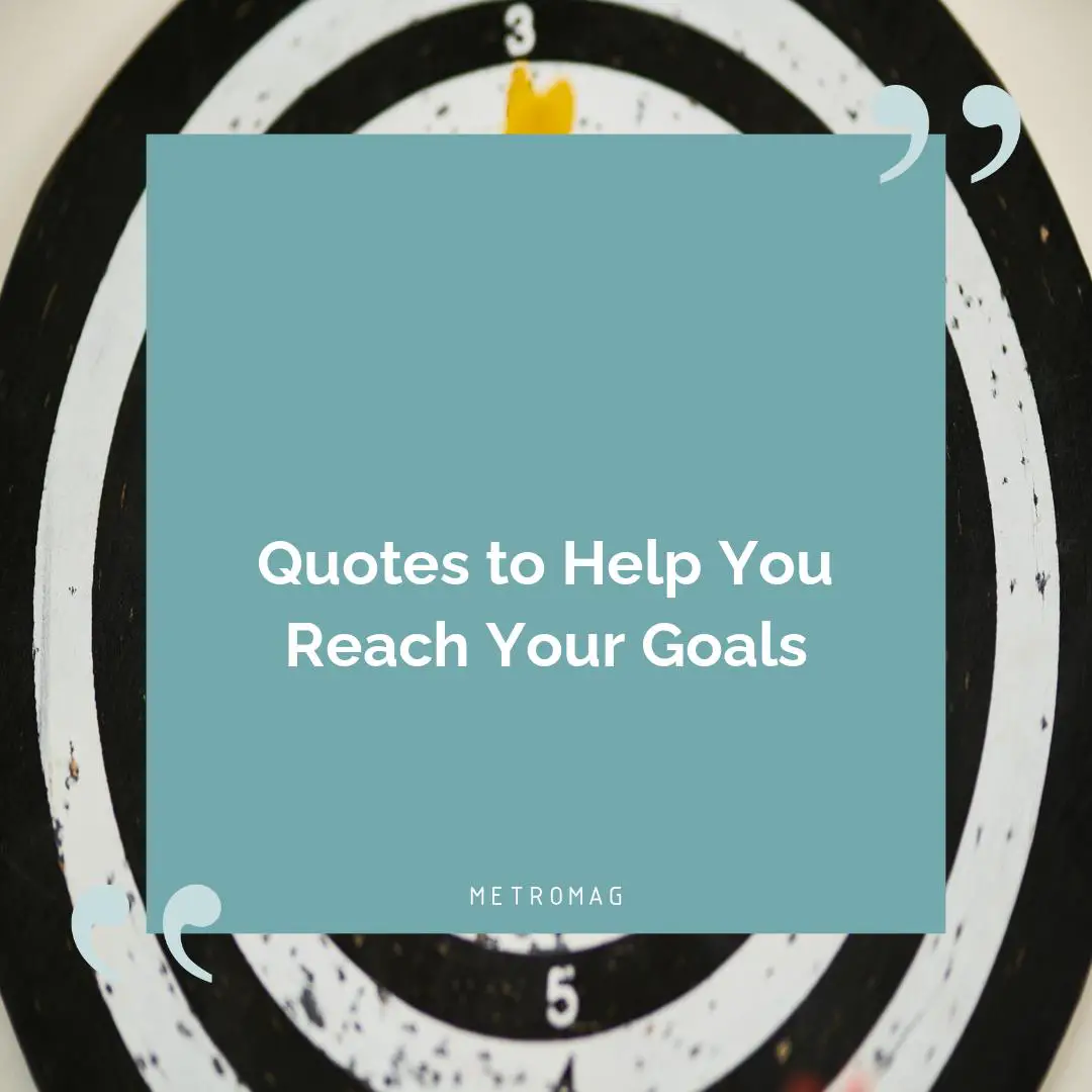 Quotes to Help You Reach Your Goals