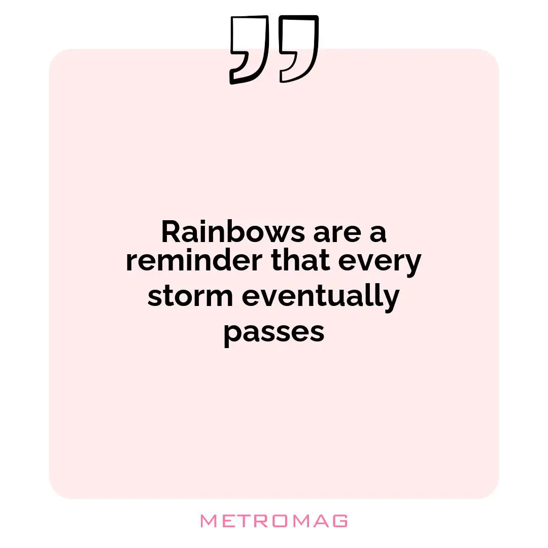Rainbows are a reminder that every storm eventually passes