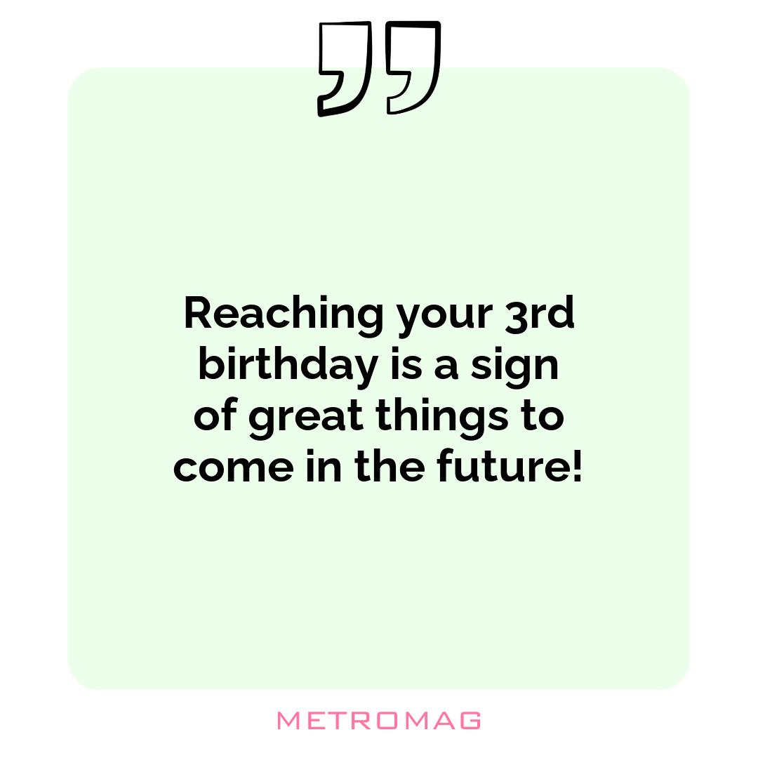 Reaching your 3rd birthday is a sign of great things to come in the future!