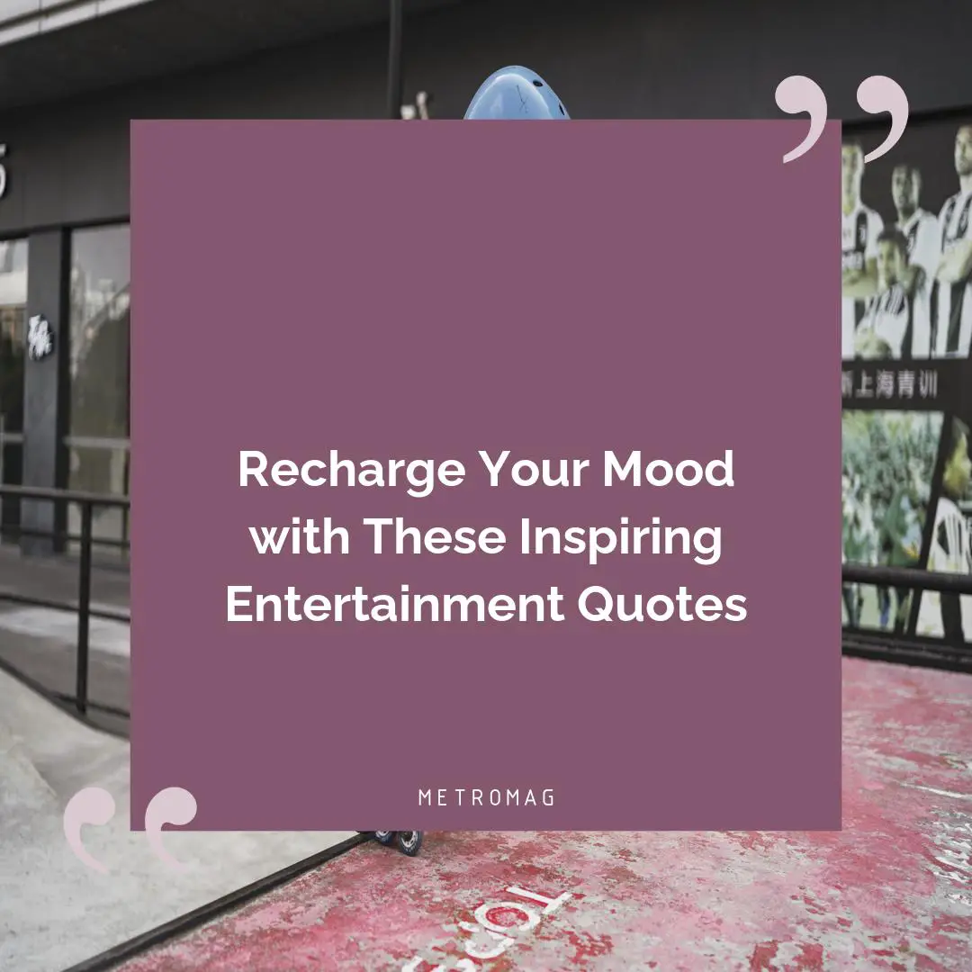 Recharge Your Mood with These Inspiring Entertainment Quotes