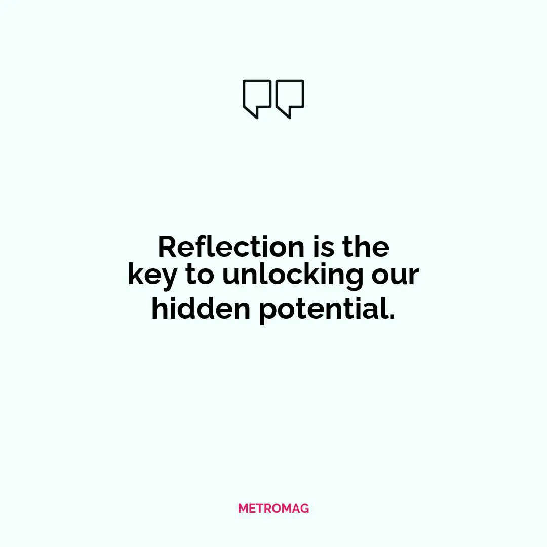Reflection is the key to unlocking our hidden potential.