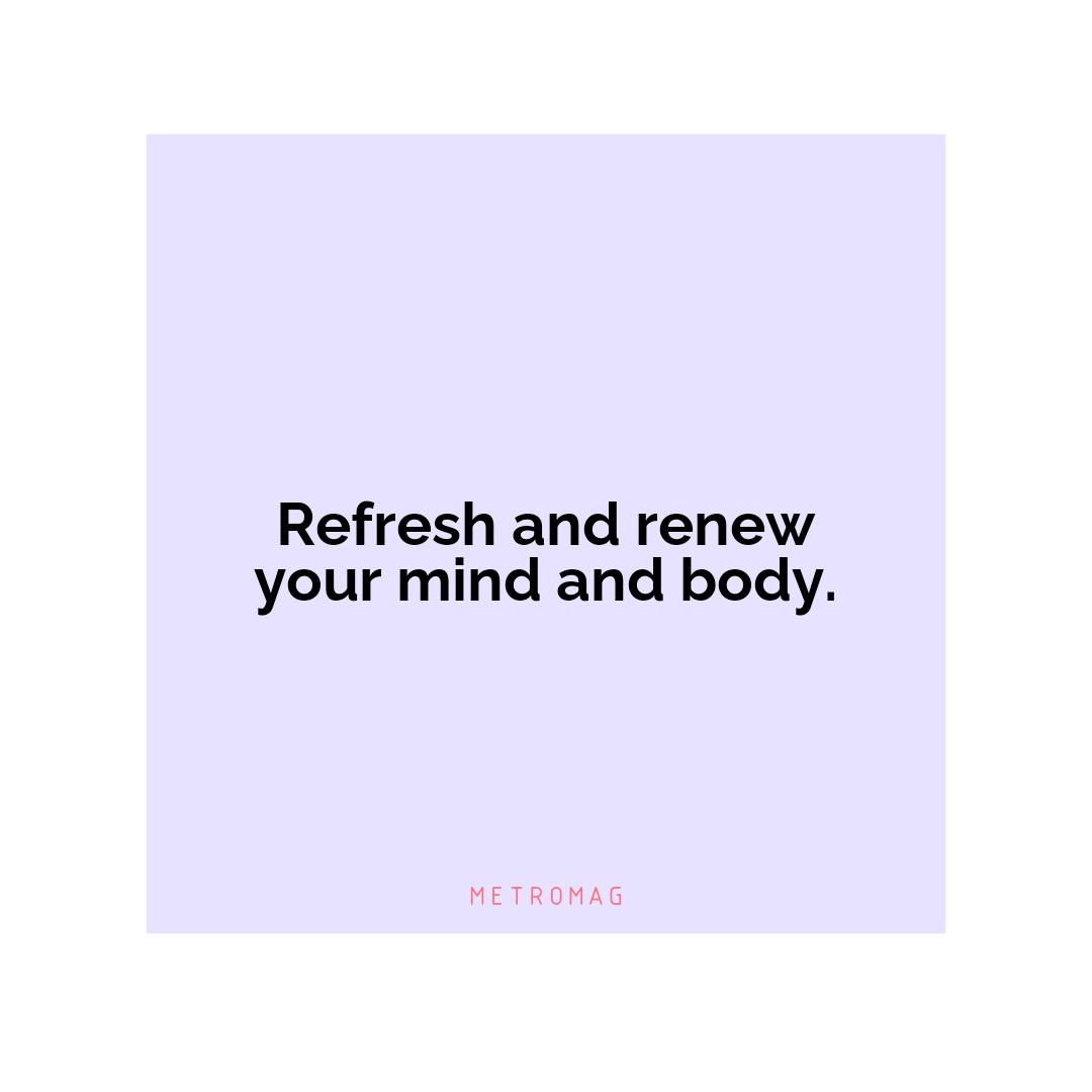 Refresh and renew your mind and body.