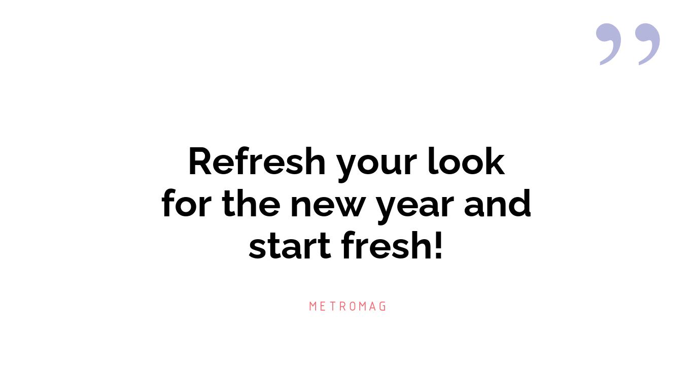 Refresh your look for the new year and start fresh!