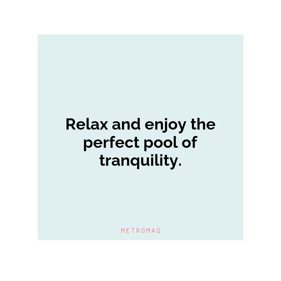 Relax and enjoy the perfect pool of tranquility.