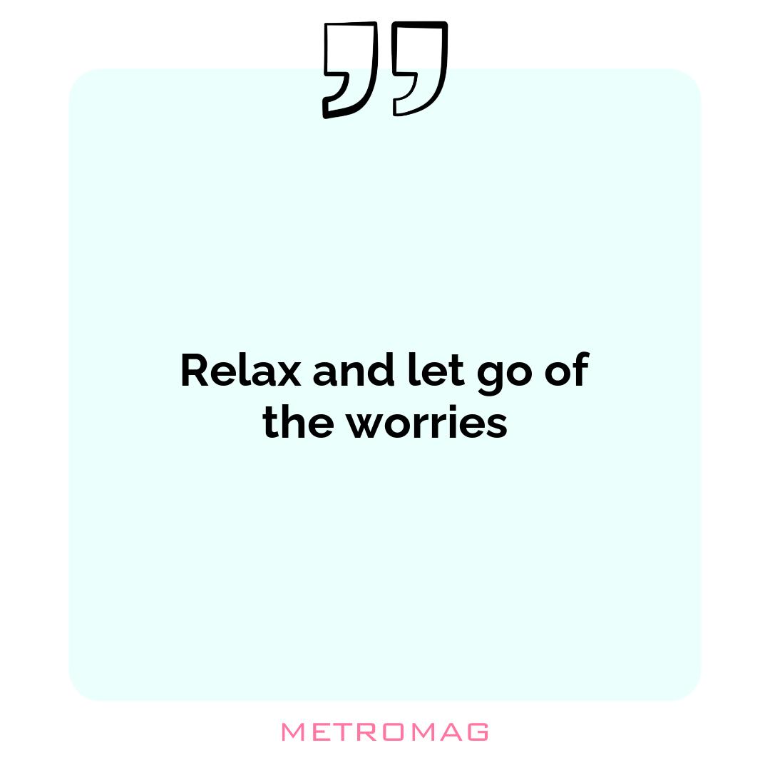 Relax and let go of the worries