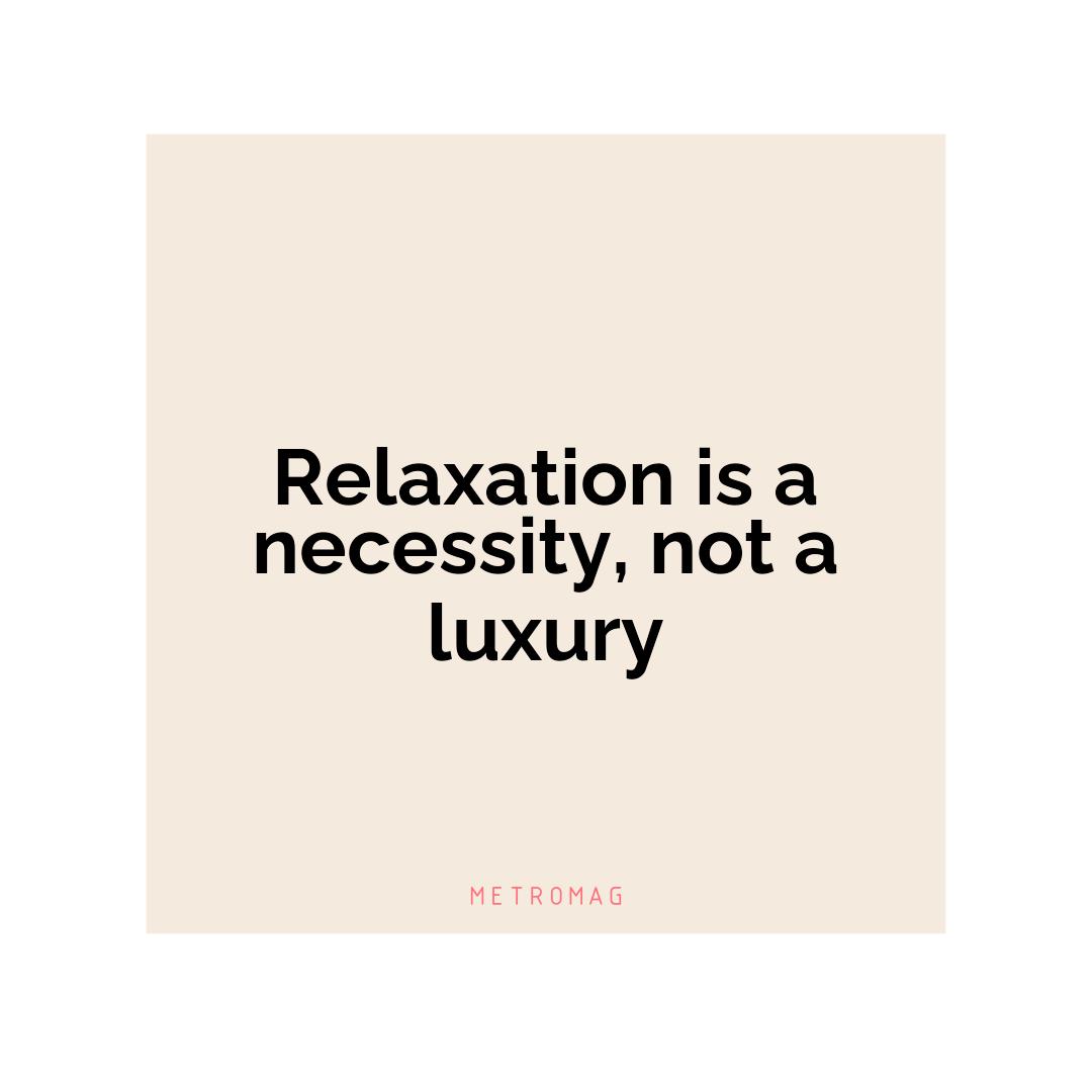Relaxation is a necessity, not a luxury