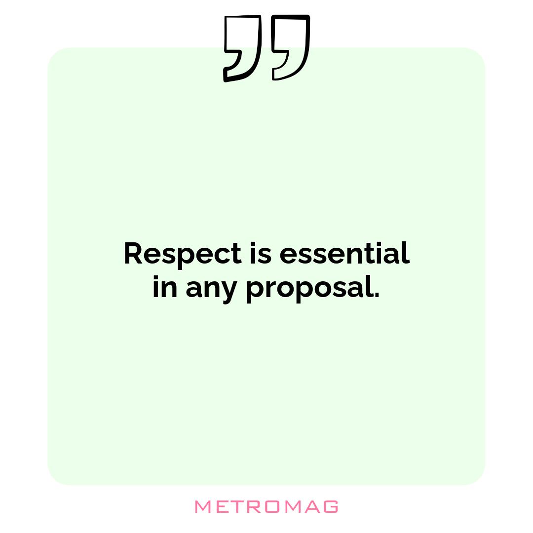 Respect is essential in any proposal.