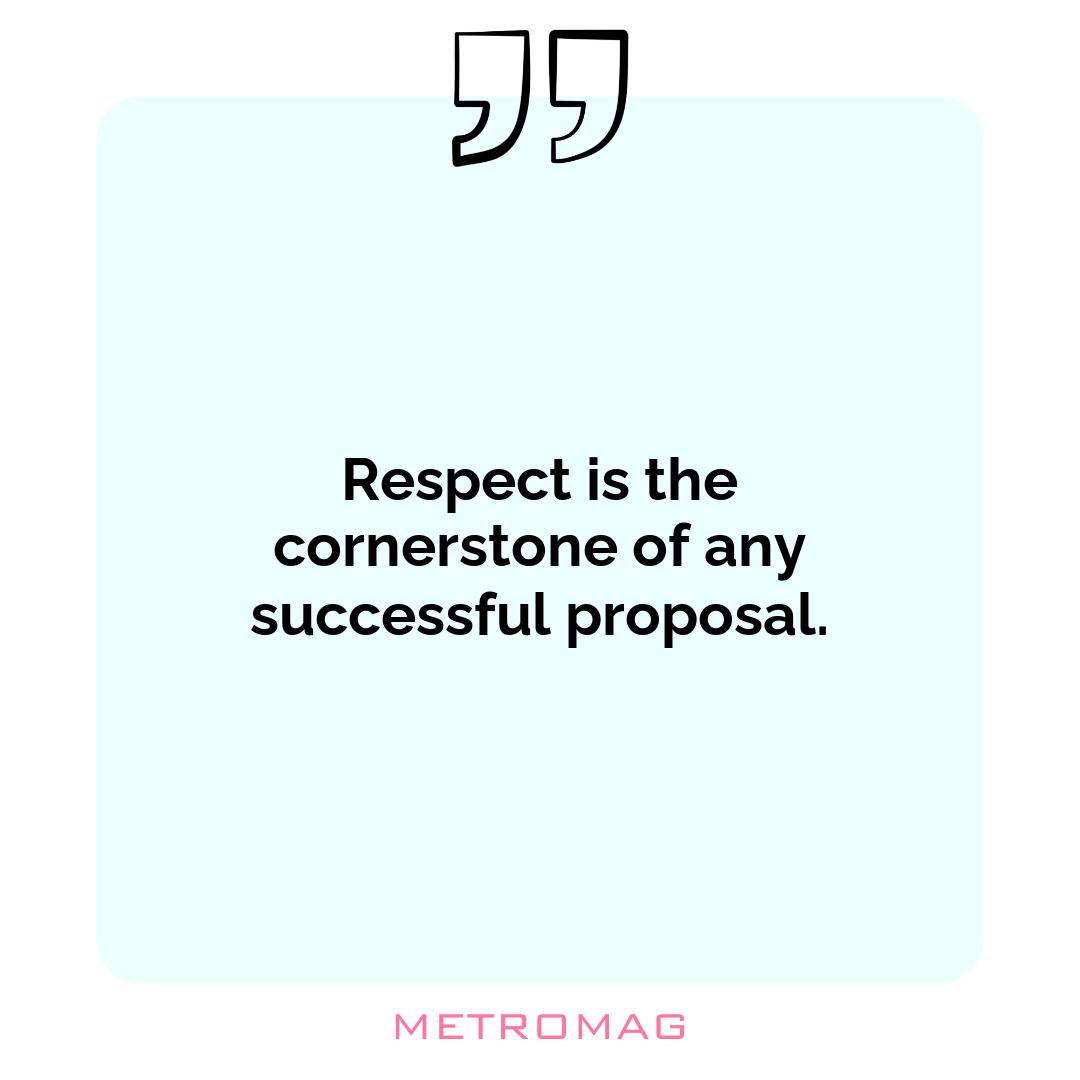Respect is the cornerstone of any successful proposal.