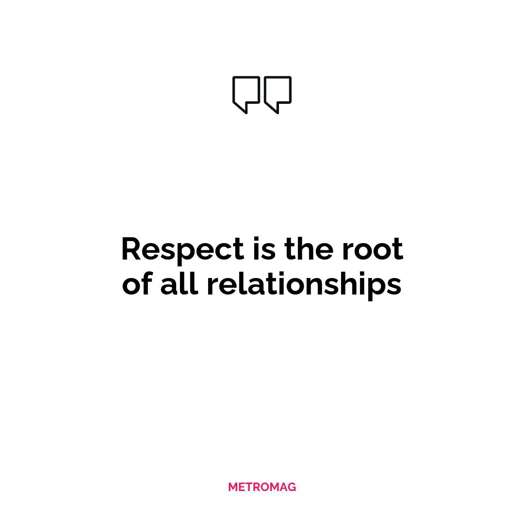 Respect is the root of all relationships