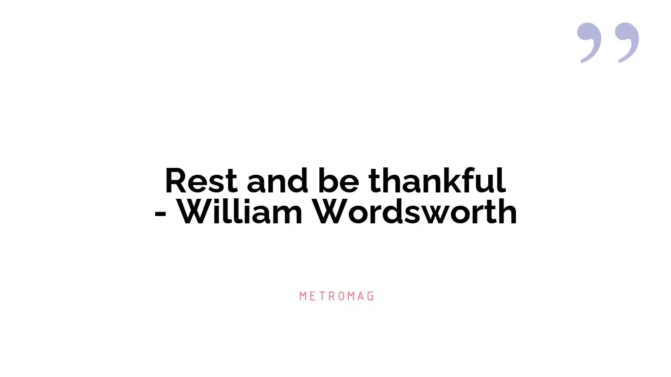 Rest and be thankful - William Wordsworth