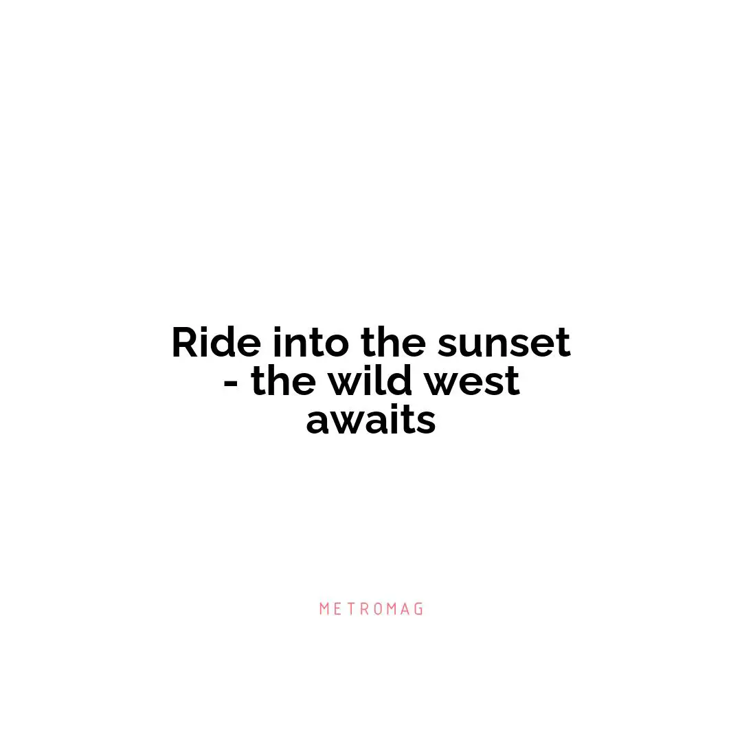 Ride into the sunset - the wild west awaits