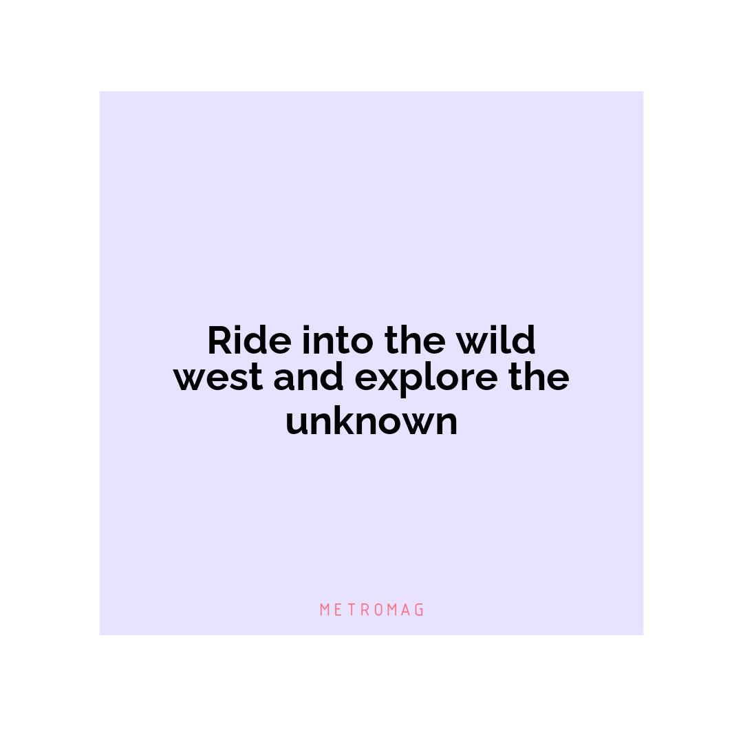 Ride into the wild west and explore the unknown