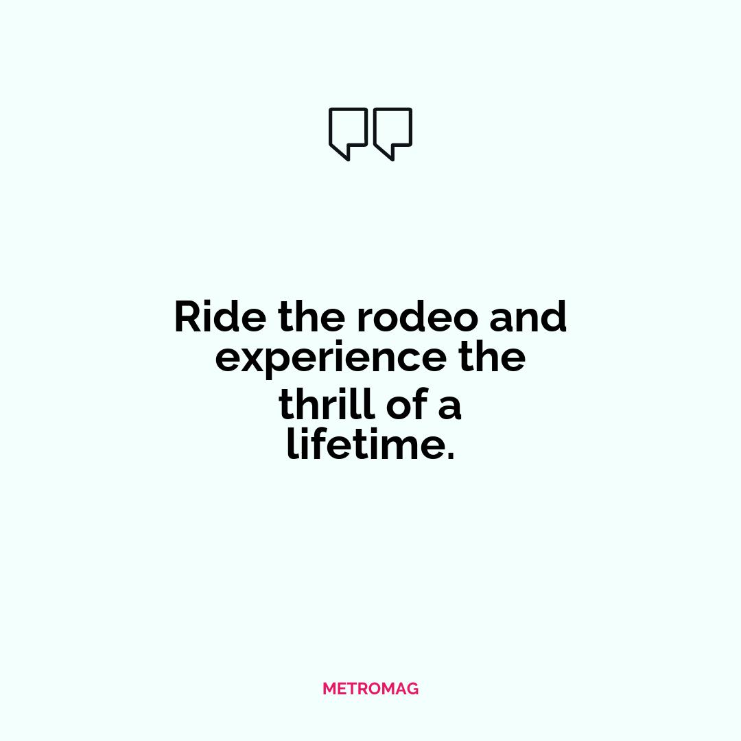 Ride the rodeo and experience the thrill of a lifetime.
