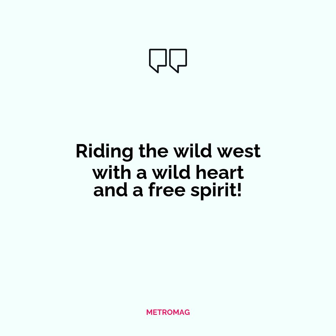 Riding the wild west with a wild heart and a free spirit!