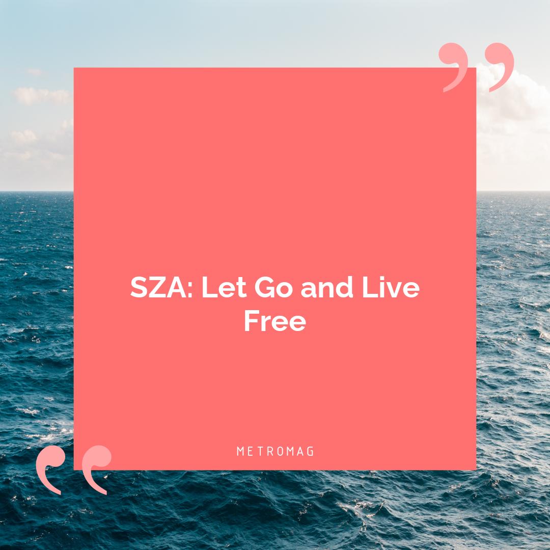 SZA: Let Go and Live Free