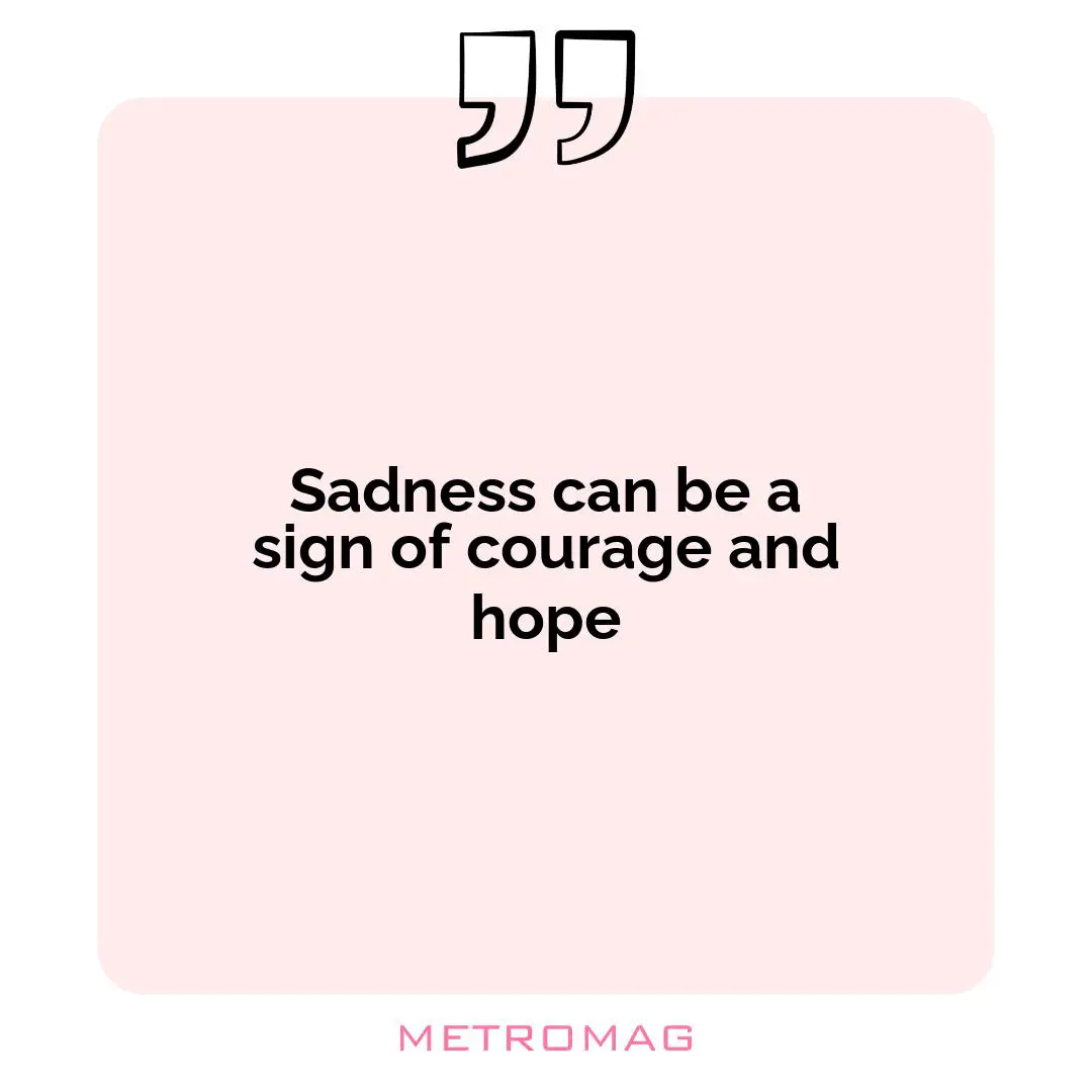 Sadness can be a sign of courage and hope