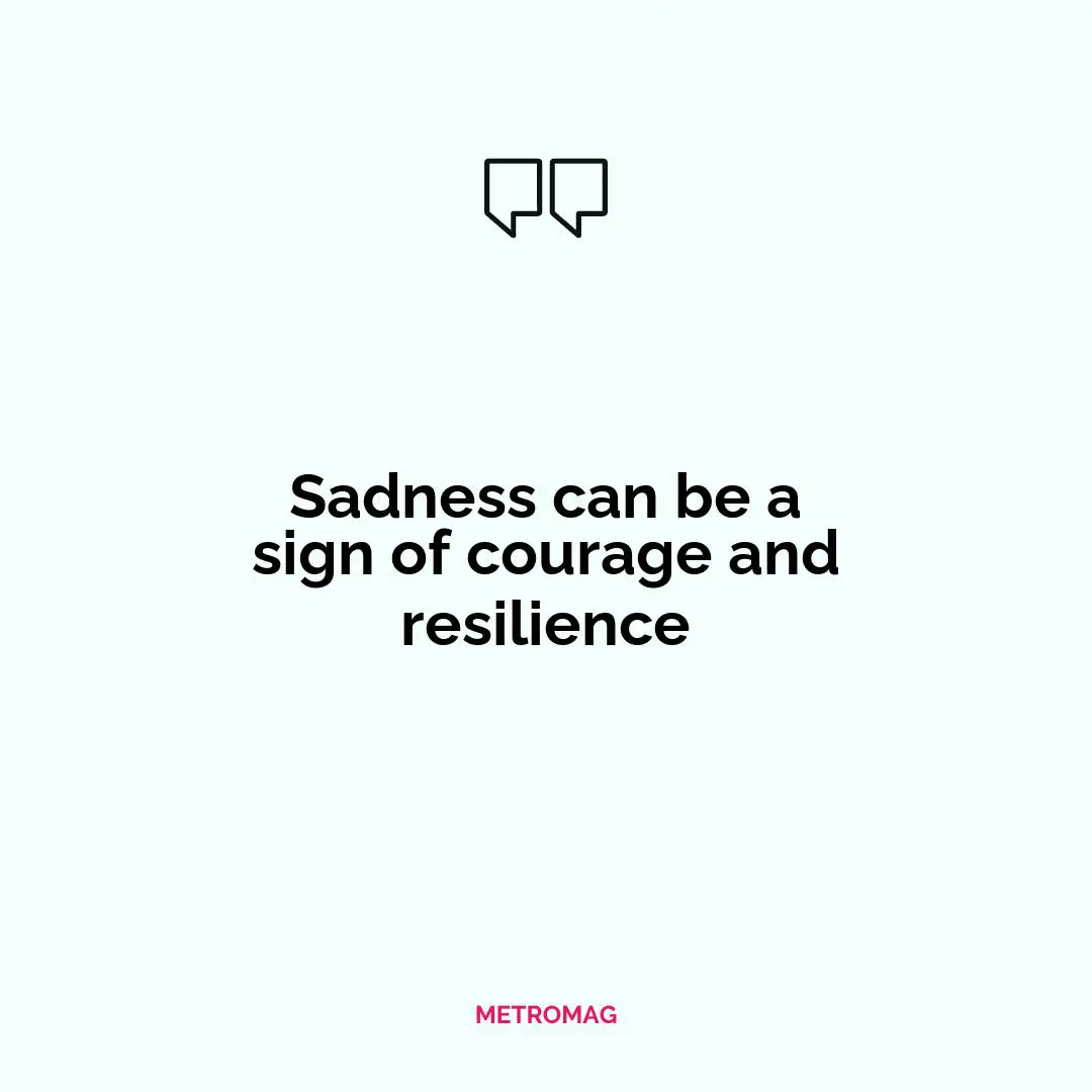 Sadness can be a sign of courage and resilience