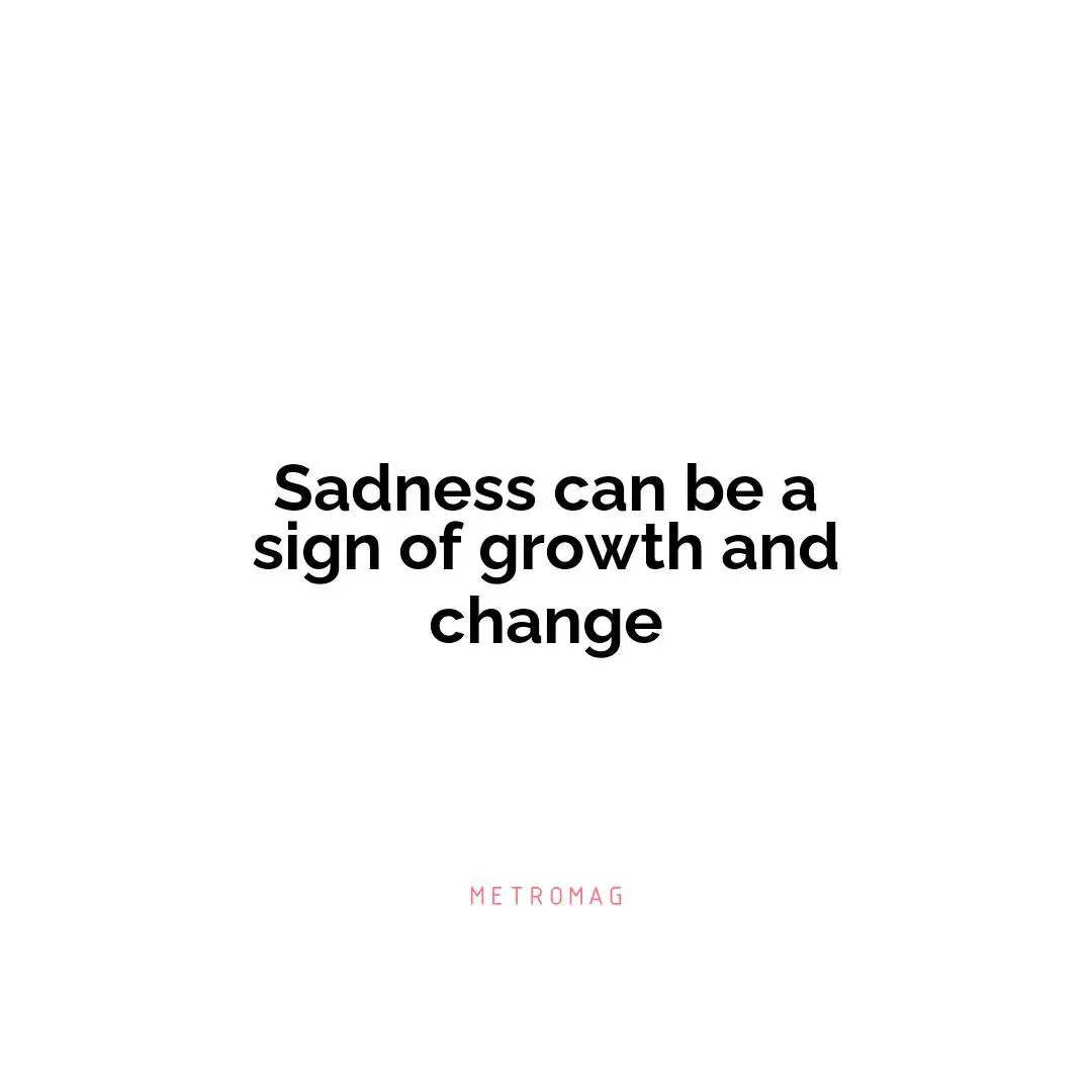 Sadness can be a sign of growth and change