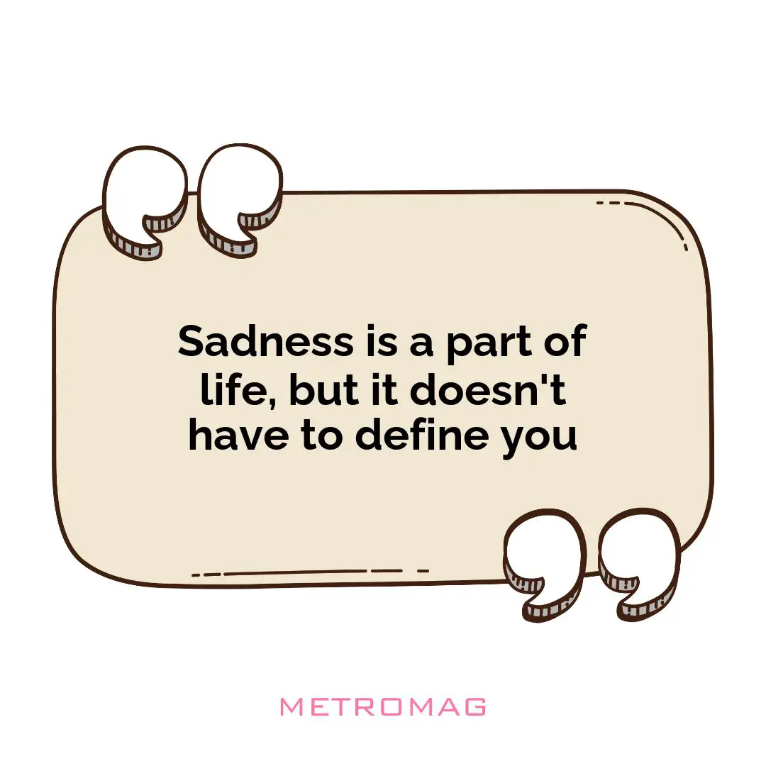Sadness is a part of life, but it doesn't have to define you